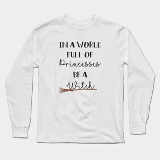 In a world full of princesses be a witch Long Sleeve T-Shirt